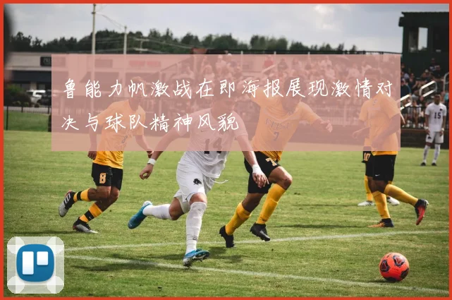 鲁能力帆激战在即海报展现激情对决与球队精神风貌