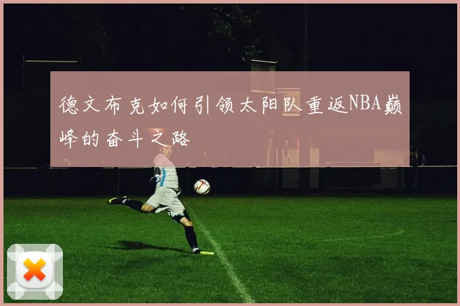德文布克如何引领太阳队重返NBA巅峰的奋斗之路