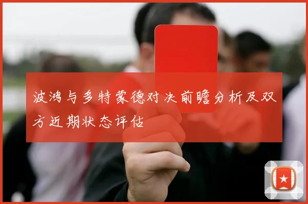 波鸿与多特蒙德对决前瞻分析及双方近期状态评估