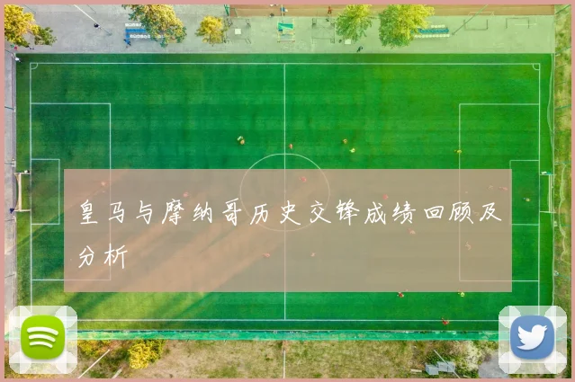 皇马与摩纳哥历史交锋成绩回顾及分析